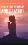 Prophetic Moments And Prayers