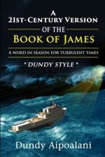 A 21st-Century Book Version of the Book of James: A Word in Season for Turbulent Times. "Dundy Style"