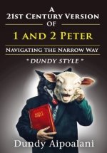 A 21st-Century Version of 1 and 2 Peter: Navigating the Narrow Way. "Dundy Style"