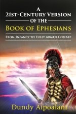 A 21st-Century Version of the Book of Ephesians: From Infancy to Fully Armed Combat. "Dundy Style"