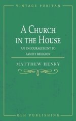 A Church in the House: An Encouragement to Family Religion