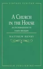 A Church in the House: An Encouragement to Family Religion