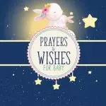 Prayers And Wishes For Baby: Children's Book | Christian Faith Based | I Prayed For You | Prayer Wish Keepsake