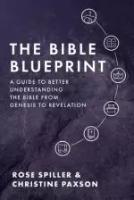 The Bible Blueprint:  A Guide to Better Understanding the Bible from Genesis to Revelation