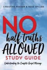 No Half-Truths Allowed Study Guide: Understanding the Complete Gospel Message