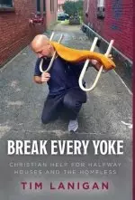 Break Every Yoke: Christian Help for Halfway Houses and the Homeless