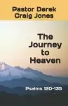 The Journey to Heaven: Psalms 120-135