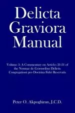 Delicta Graviora Manual: Volume 3: A Commentary on Articles 21-31 of the Normae de Gravioribus Delictis Congregationi pro Doctrina Fidei Reserv