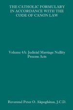 The Catholic Formulary in Accordance with the Code of Canon Law: Volume 4A: Judicial Process Marriage Nullity Acts