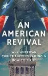 AN AMERICAN REVIVAL: WHY AMERICAN CHRISTIANITY IS FAILING &  HOW TO FIX IT