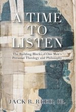 A Time To Listen: The Building Blocks of One Man's Personal Theology and Philosophy