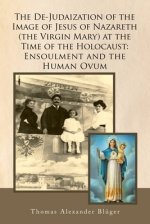 The De-Judaization of the Image of Jesus of Nazareth (The Virgin Mary) at the Time of the Holocaust: Ensoulment and the Human Ovum