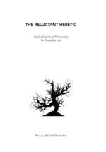 The Reluctant Heretic: Applied Spiritual Philosophy for Everyday Life