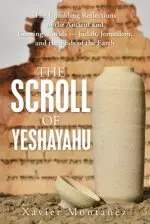 The Scroll of Yeshayahu: The Unfolding Reflections of the Ancient and Coming Worlds - Judah, Jerusalem, and the Ends of the Earth