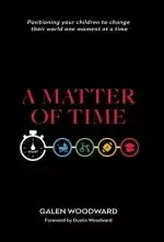 A Matter of Time: Positioning Your Children to Change Their World One Moment at a Time