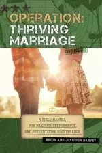 Operation: Thriving Marriage: A Field Manual for Maximum Performance and Preventative Maintenance