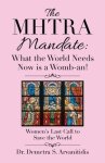 The Mhtra Mandate: What the World Needs Now Is a Womb-An!: Women's Last Call to Save the World