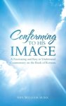 Conforming to His Image: A Fascinating and Easy to Understand  Commentary on the Book of Romans.