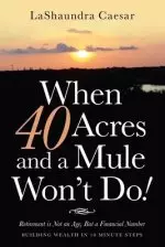 When 40 Acres and a Mule Won't Do!: Retirement Is Not an Age, but a Financial Number