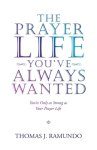 The Prayer Life You'Ve Always Wanted: You'Re Only as Strong as Your Prayer Life