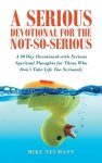 A Serious Devotional for the Not-So-Serious: A 30 Day Devotional with Serious Spiritual Thoughts for Those Who Don't Take Life Too Seriously