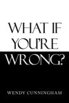 What If You'Re Wrong?