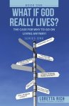 What If  God Really Lives?: The Case for Why to Go on Living Anyway!