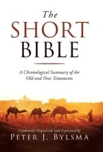 The Short Bible: A Chronological Summary of the Old and New Testaments