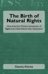 The Birth of Natural Rights: How America's Primary Declaration of Rights from God Informs Our Generation