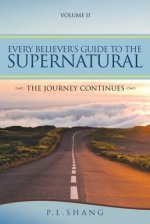 Every Believer's Guide to the Supernatural: The Journey Continues