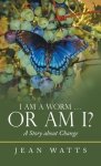 I Am a Worm ... Or Am I?: A Story about Change