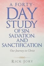 A Forty-Day Study of Sin, Salvation, and Sanctification: Our Journey in Christ