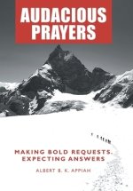 Audacious Prayers: Making Bold Requests. Expecting Answers