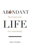 Abundant Life: Don't Just Exist. Live Abundantly.