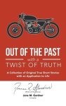 Out of the Past with a Twist of Truth: A Collection of Original True Short Stories with an Application to Life