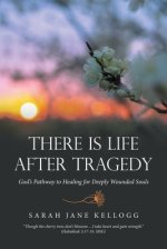 There Is Life After Tragedy: God's Pathway to Healing for Deeply Wounded Souls