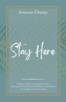 Stay Here: Staying in Christ, Remaining Anchored in His Presence, and Allowing His Word to Come Alive in Our Thoughts, Hearts, and Actions.