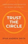 Trust the Circle: Understanding God's Design for Sex, Gender, and Sexuality