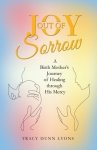 Joy out of Sorrow: A Birth Mother's Journey of Healing Through His Mercy