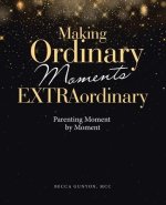 Making Ordinary Moments Extraordinary: Parenting Moment by Moment