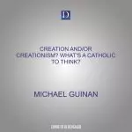 Creation And/Or Creationism? What's a Catholic to Think?