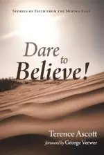 Dare to Believe!: Stories of Faith from the Middle East