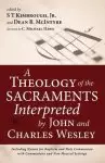 A Theology of the Sacraments Interpreted by John and Charles Wesley: Including Hymns for Baptism and Holy Communion with Commentary and New Musical Se