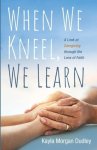 When We Kneel, We Learn: A Look at Caregiving Through the Lens of Faith