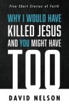 Why I Would Have Killed Jesus and You Might Have Too