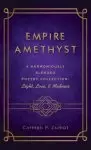 Empire Amethyst: A Harmoniously Blended Poetry Collection: Light, Love, and Madness