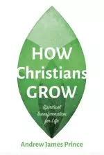 How Christians Grow: Spiritual Transformation for Life