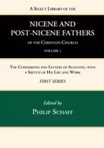 A Select Library of the Nicene and Post-Nicene Fathers of the Christian Church, First Series, Volume 1