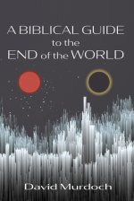 A Biblical Guide to the End of the World