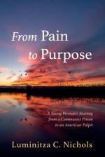 From Pain to Purpose: A Young Woman's Journey from a Communist Prison to an American Pulpit